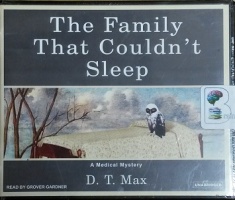 The Family That Couldn't Sleep written by D.T. Max performed by Grover Gardner on CD (Unabridged)
